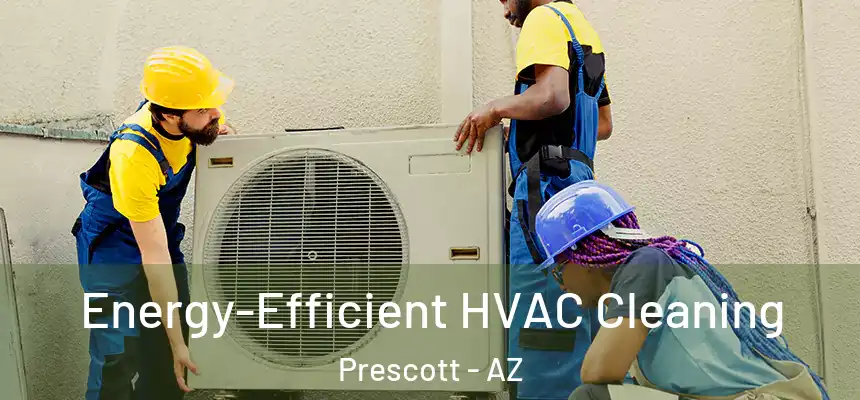  Energy-Efficient HVAC Cleaning Prescott - AZ